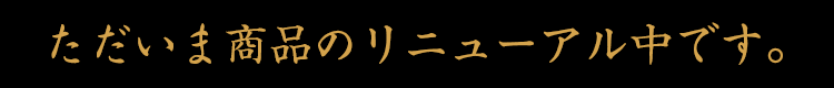 ただいま商品のリニューアル中です。